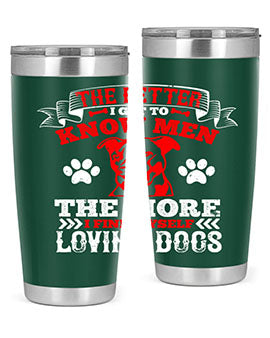 The better I get to know men the more I find myself loving dogs Style 162#- dog- Tumbler