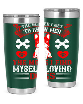 The better I get to know men the more I find myself loving dogs Style 164#- dog- Tumbler