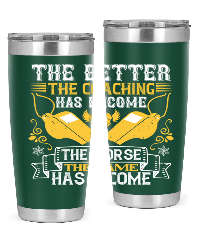 The better the coaching has become the worse the game has become Style 14#- coaching- tumbler