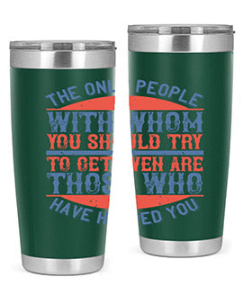 The only people with whom you should try to get even are those who have helped you Style 23#- volunteer- Tumbler