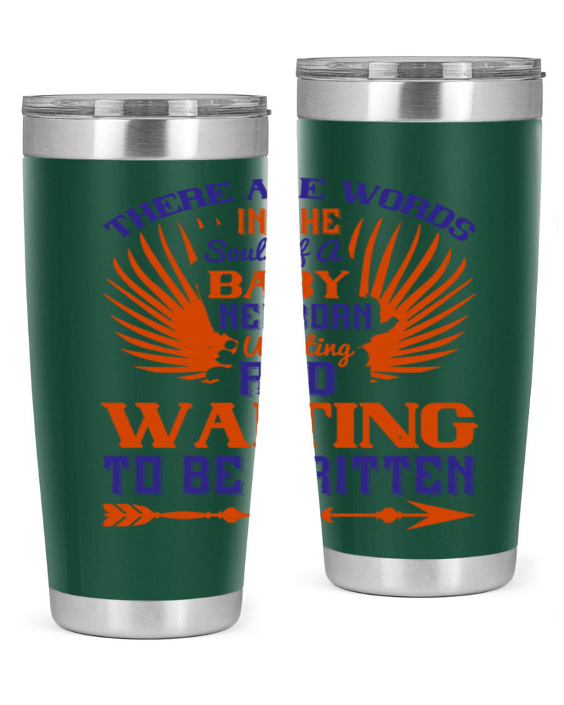 There are words in the soul of a newborn baby wanting and waiting to be written Style 6#- baby- tumbler