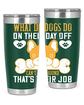 What do dogs do on their day off Can’t lie around – that’s their job Style 142#- dog- Tumbler