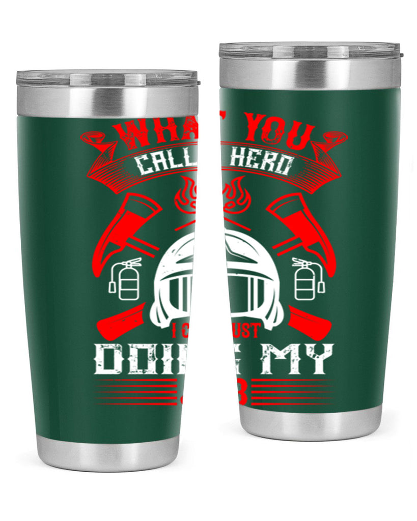 What you call a hero I call just doing my job Style 12#- fire fighter- tumbler