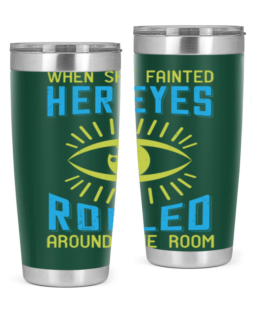 When she fainted her eyes rolled around the room Style 10#- medical- tumbler