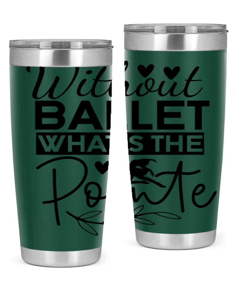 Without Ballet WhatS the Pointe 97#- ballet- Tumbler