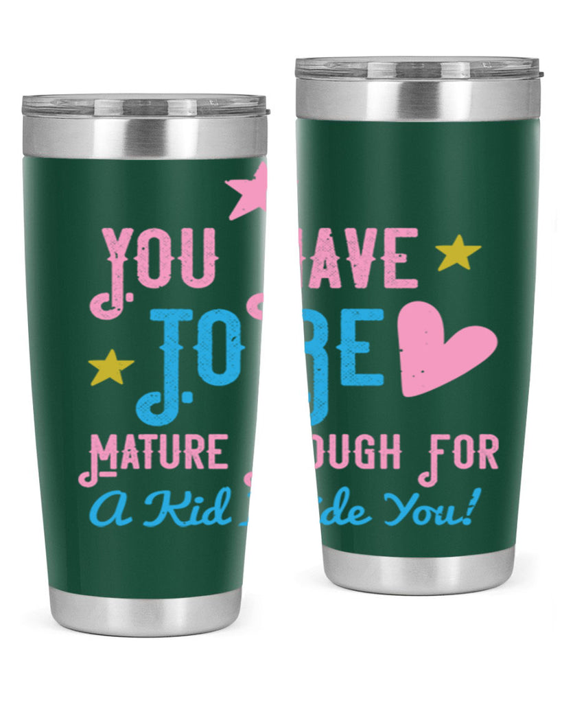 You Have To Be Mature Enough For A Kid Inside You Style 10#- baby- Tumbler