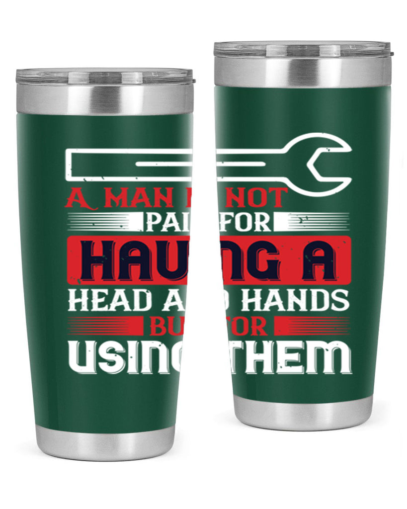 a man is not paid for having a head and hands but for using them 47#- labor day- Tumbler