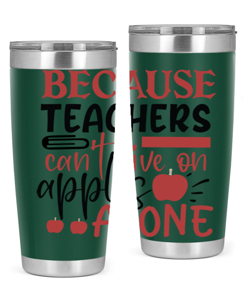 because teachers cant live on apples alone Style 191#- teacher- tumbler