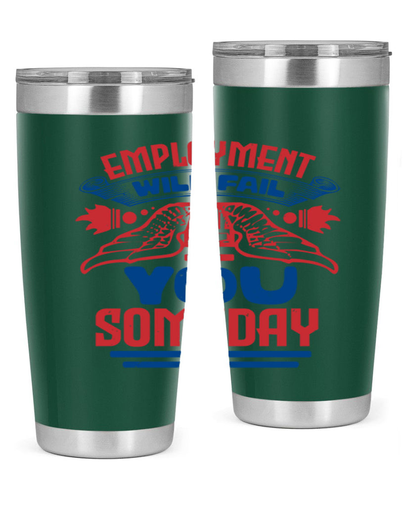 employment will fail you someday Style 79#- Fourt Of July- Tumbler