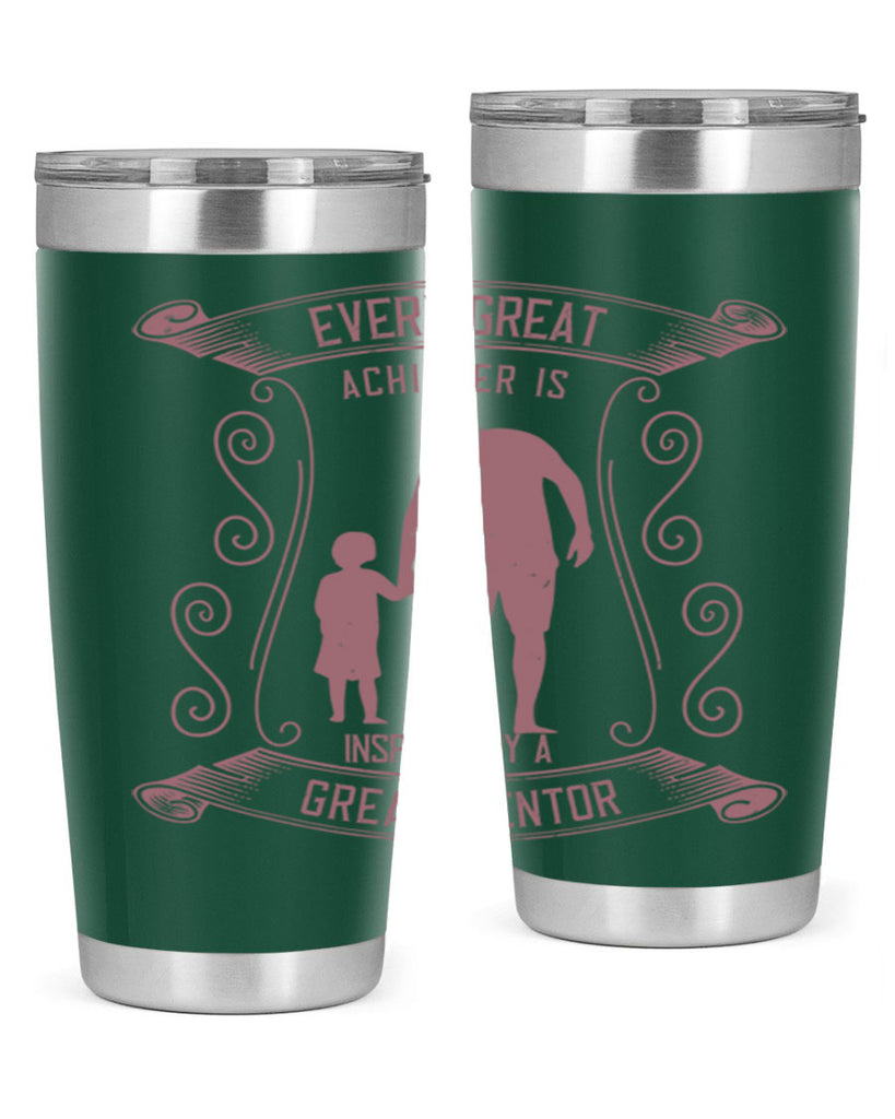 every great achiever is inspired by a great mentor 268#- fathers day- Tumbler