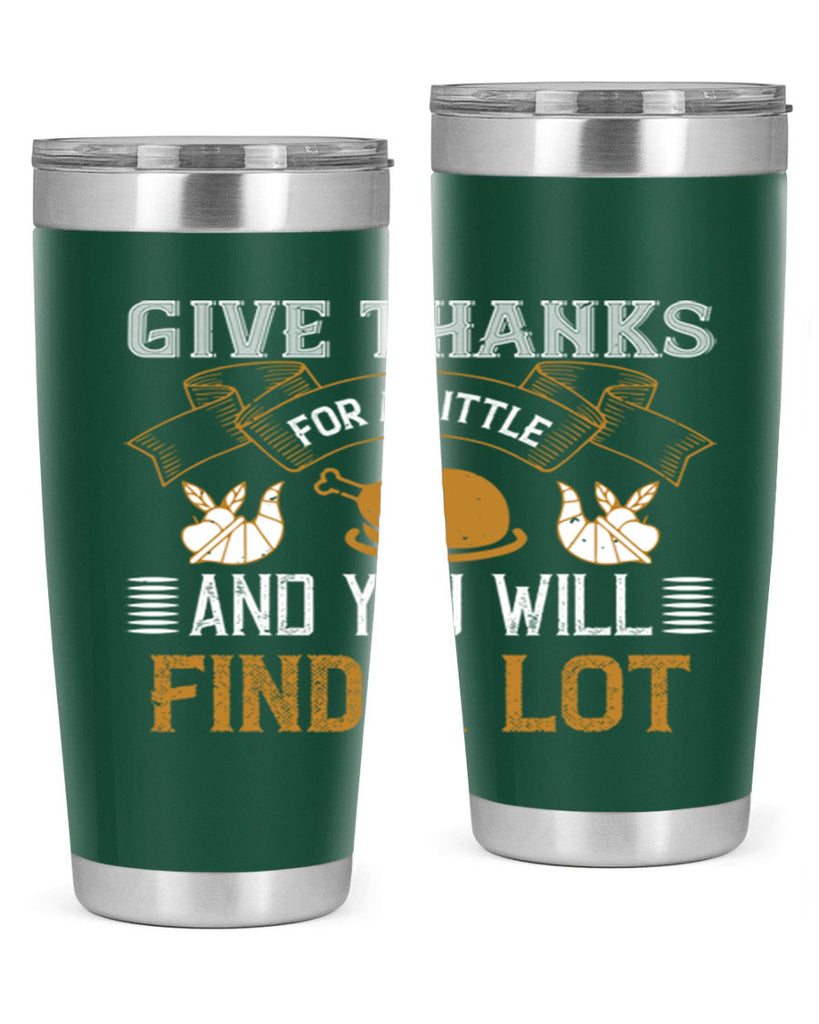 give thanks for a little and you will find a lot 45#- thanksgiving- Tumbler