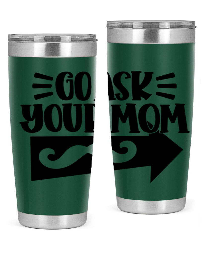 go ask your mom 50#- fathers day- Tumbler