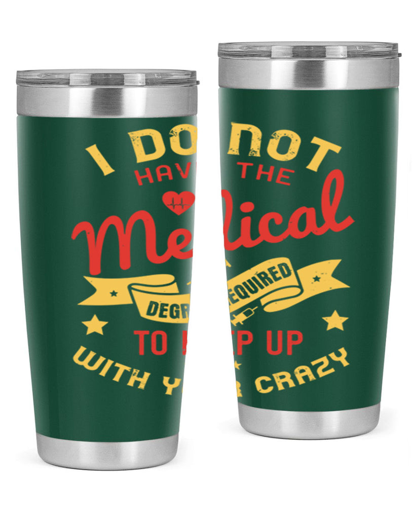 i do not have the medical degree required to keep up with your crazy Style 48#- medical- tumbler