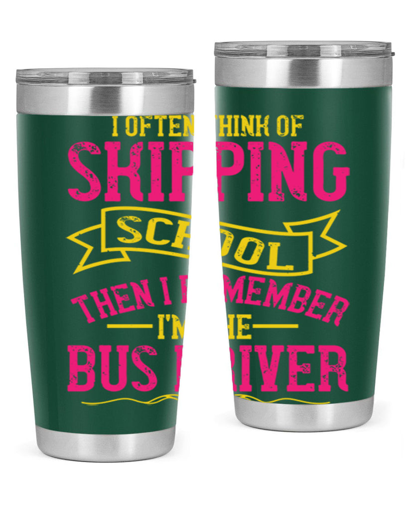 i often skipping school then i remember im the bus driver Style 28#- bus driver- tumbler