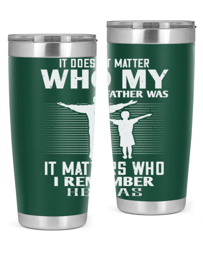 it doesn’t matter who 206#- fathers day- Tumbler