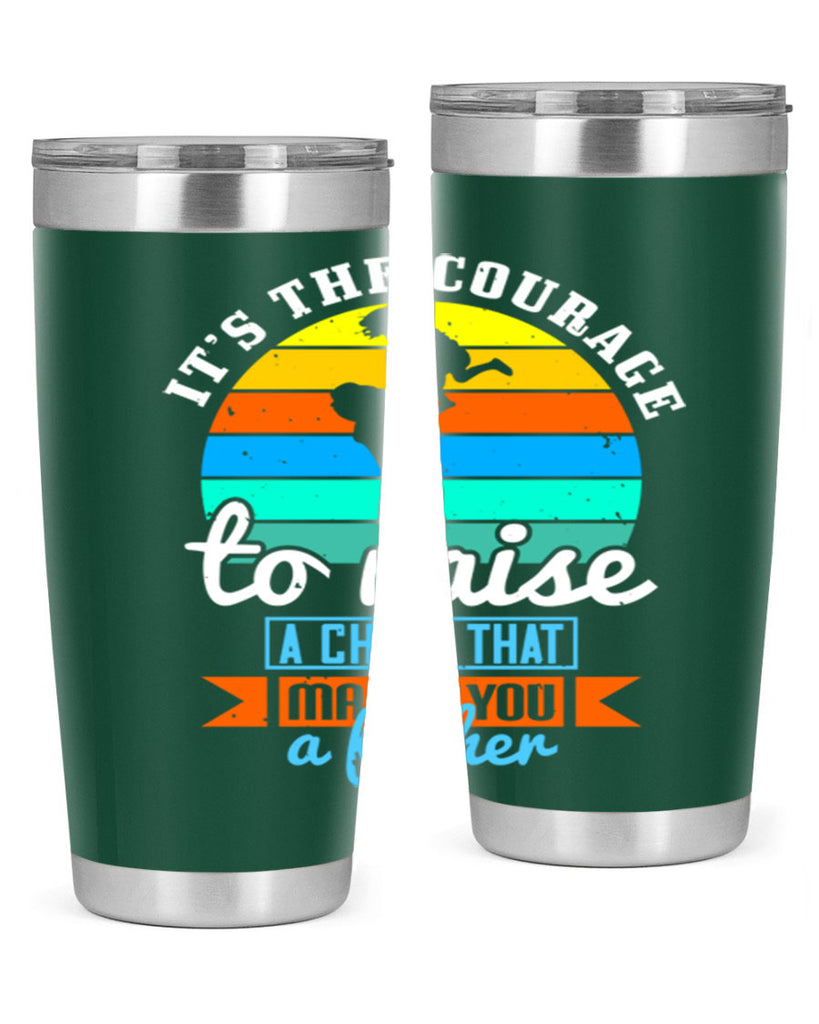 it’s the courage to raise 194#- fathers day- Tumbler