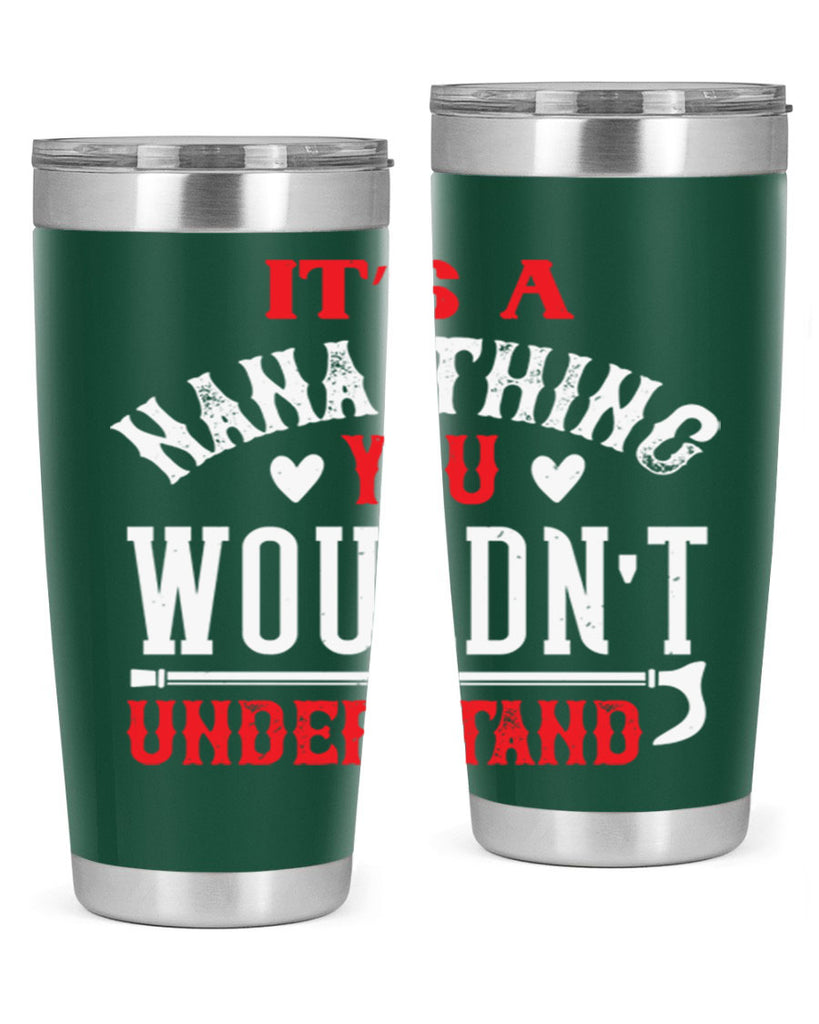 its a nana thing you wouldnt underatand 18#- grandma - nana- Tumbler