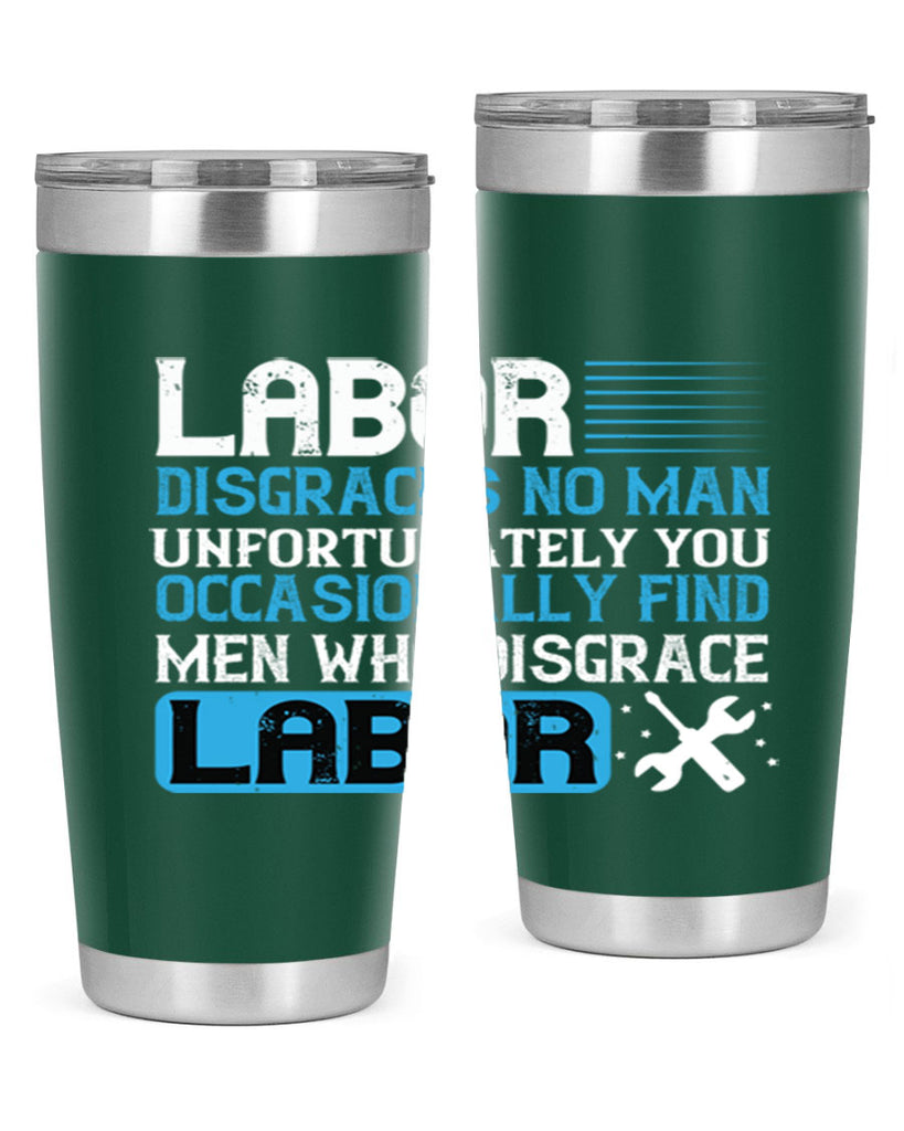 labor disgraces no man unfortunately you occasionally find men who disgrace labor 31#- labor day- Tumbler