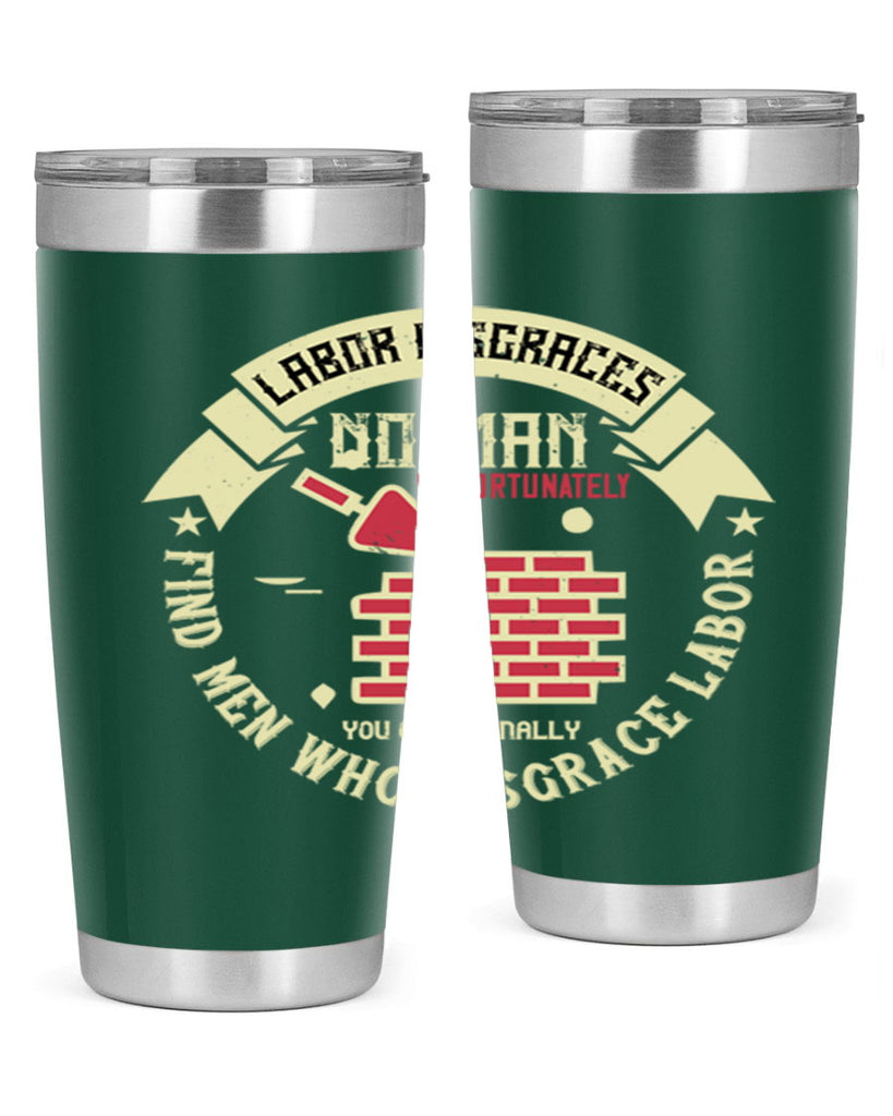 labor disgraces no man unfortunately you occasionally find men who disgrace labor 6#- labor day- Tumbler