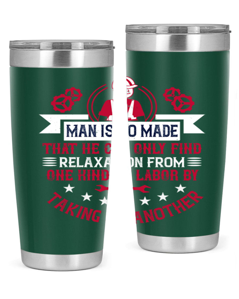 man is so made that he can only find relaxation from one kind of labor by taking up another 4#- labor day- Tumbler