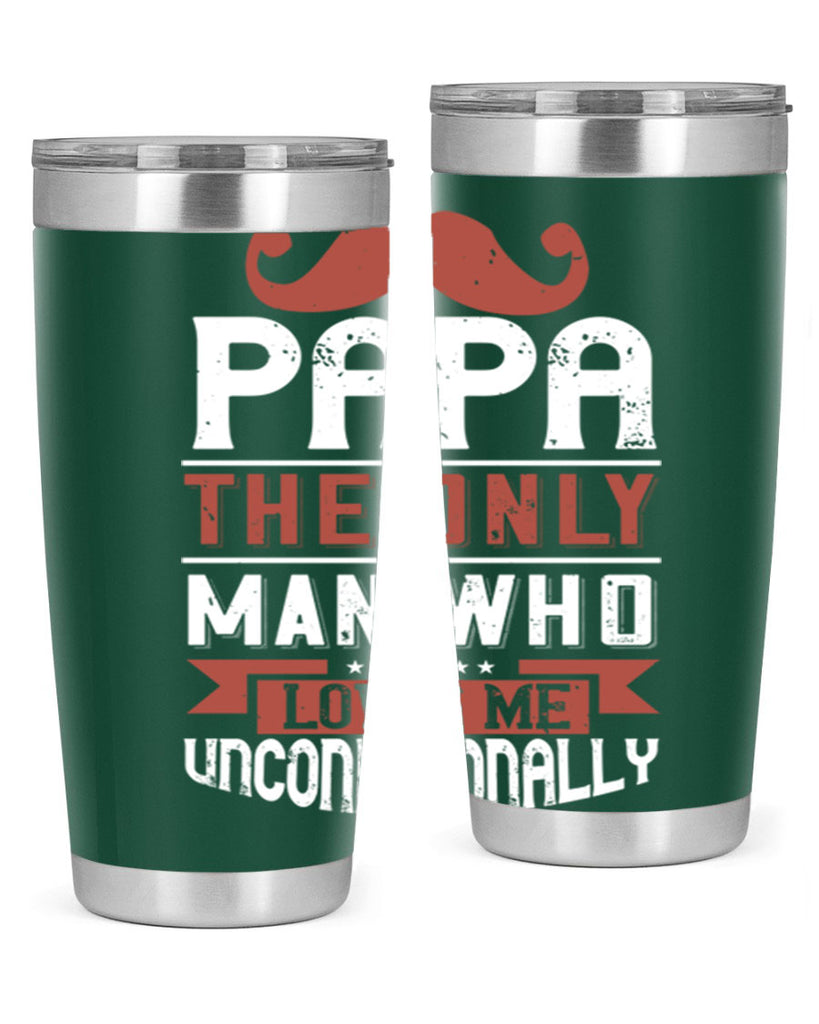 papa the only man who loves me unconditionally 190#- fathers day- Tumbler