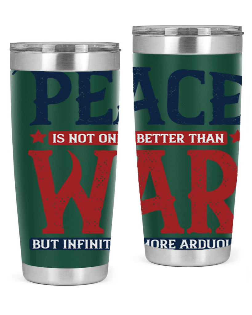 peace is not only better than war but infinitely more arduous 36#- Veterns Day- Tumbler
