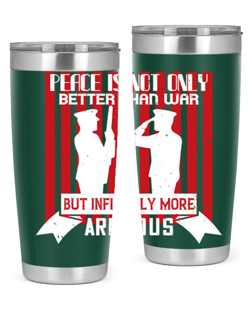 peace is not only better than war but infinitely more arduous 92#- Veterns Day- Tumbler