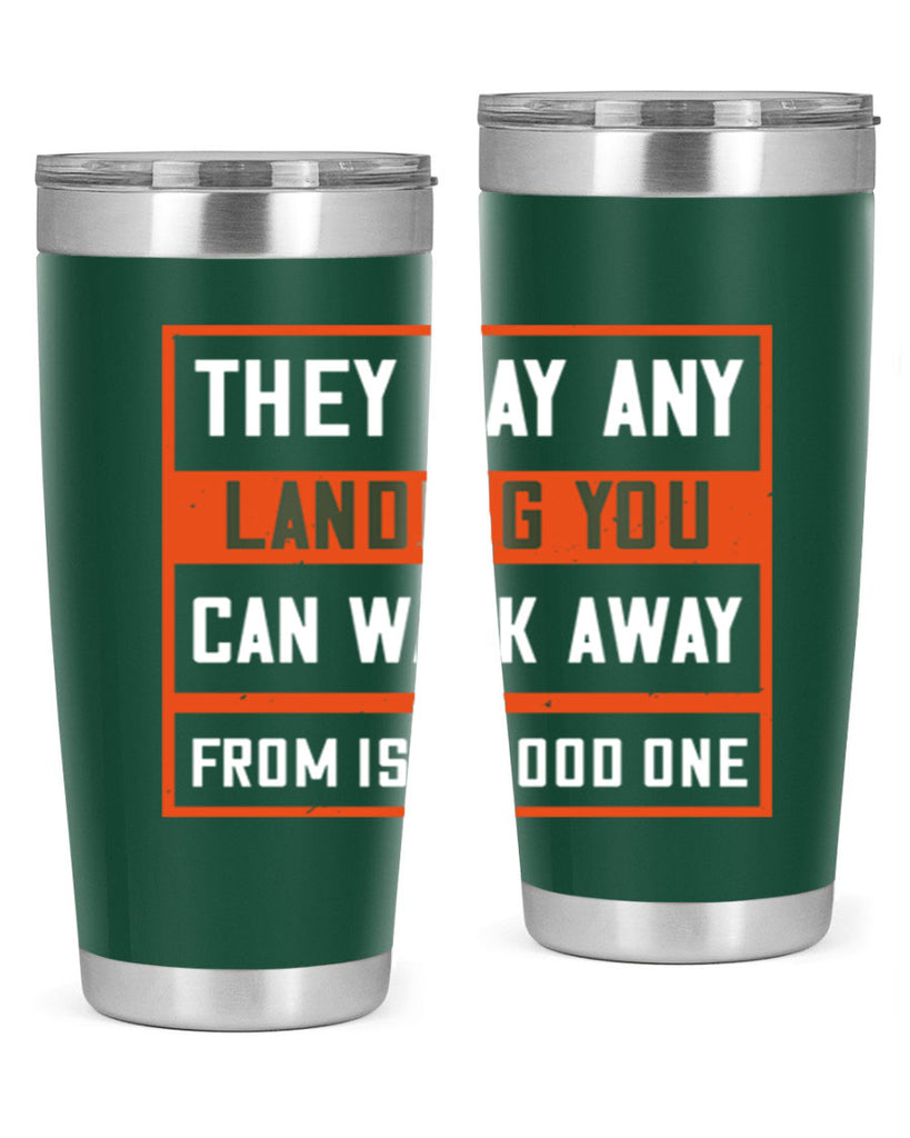 they say any landing you can walk away from is a good one 18#- walking- Tumbler