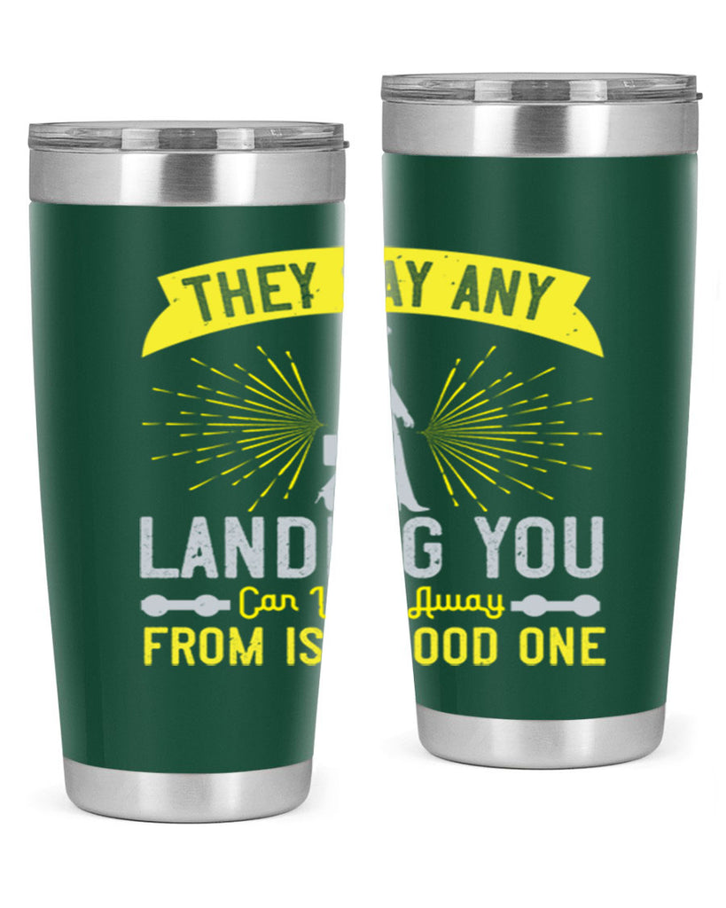 they say any landing you can walk away from is a good one 19#- walking- Tumbler