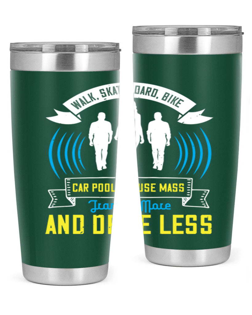 walk skateboard bike car pool or use mass transit more and drive less 15#- walking- Tumbler