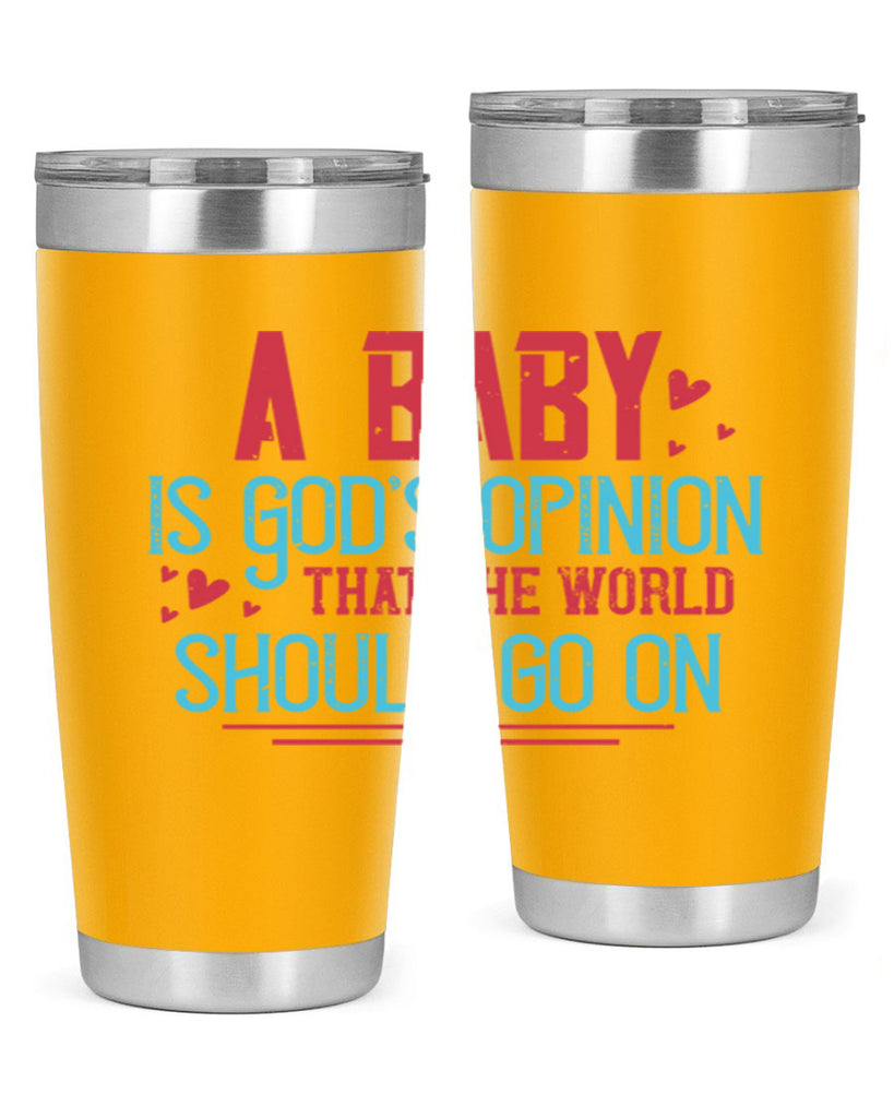 A baby is Gods opinion that the world should go on Style 9#- baby- Tumbler