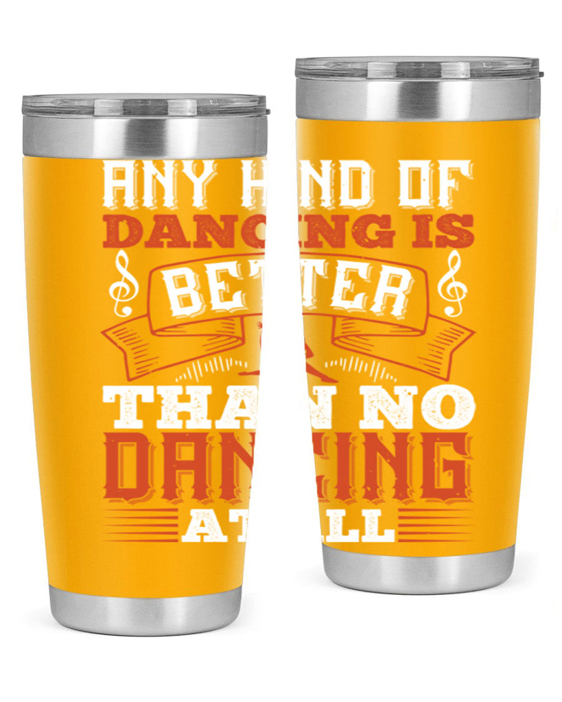 Any kind of dancing is better than no dancing at all 12#- dance- Tumbler