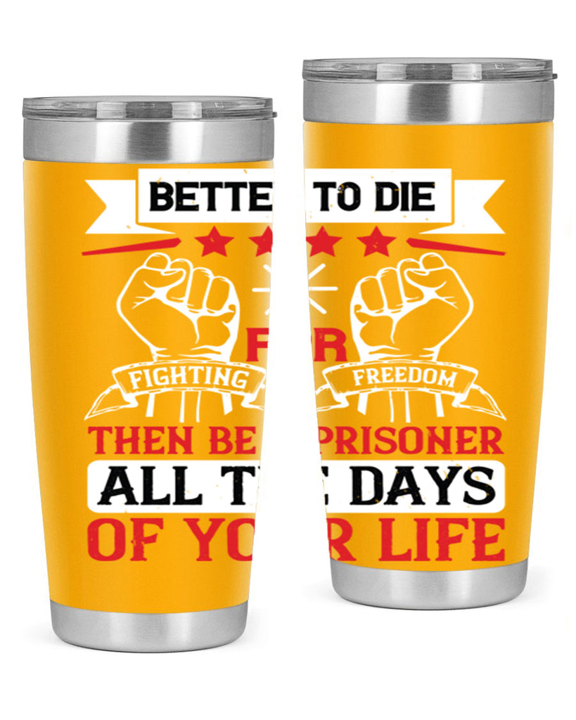 Better to die fighting for freedom then be a prisoner all the days of your life Style 87#- Fourt Of July- Tumbler