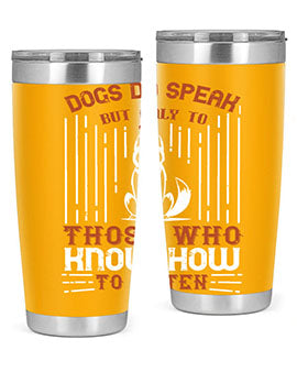 Dogs Do Speak But Only To Those Who Know How to Listen Style 213#- dog- Tumbler