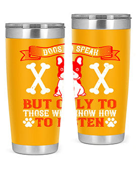Dogs do speak but only to those who know how to listen Style 218#- dog- Tumbler