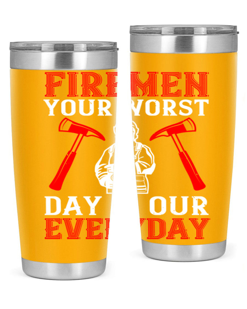 Firemen your worst day is our everyday Style 68#- fire fighter- tumbler