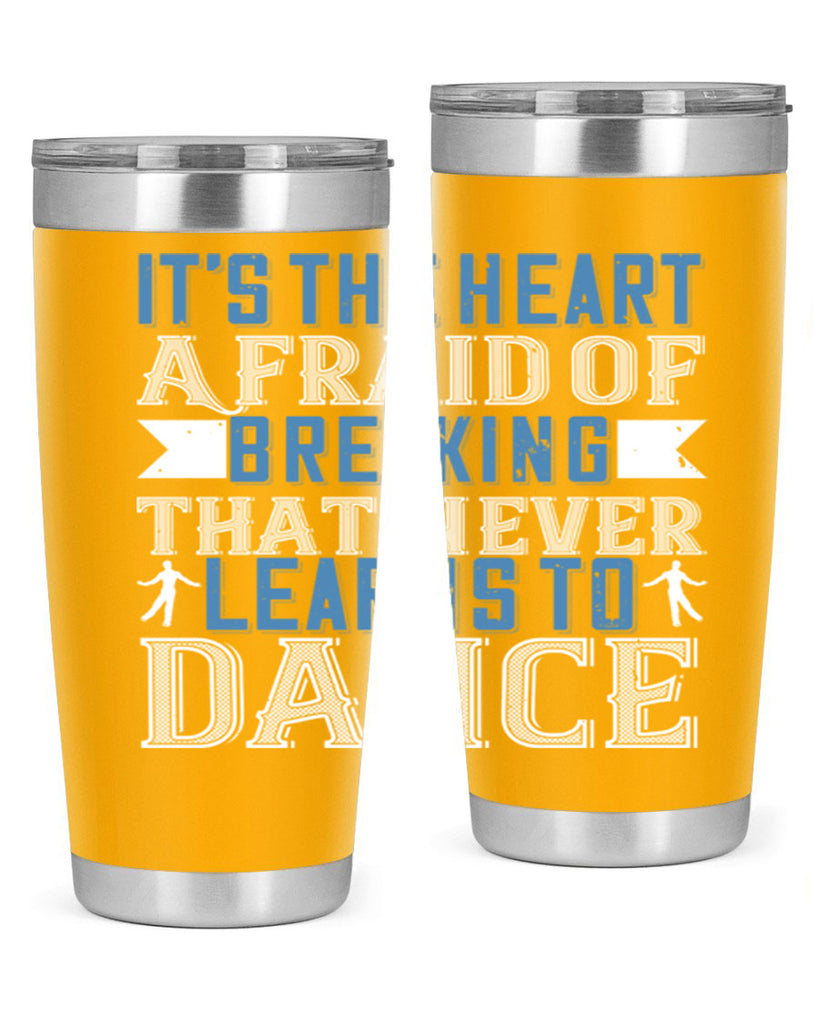 It’s the heart afraid of breaking that never learns to dance 21#- dance- Tumbler