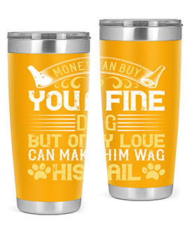 Money can buy you a fine dog but only love can make him wag his tail Style 178#- dog- Tumbler