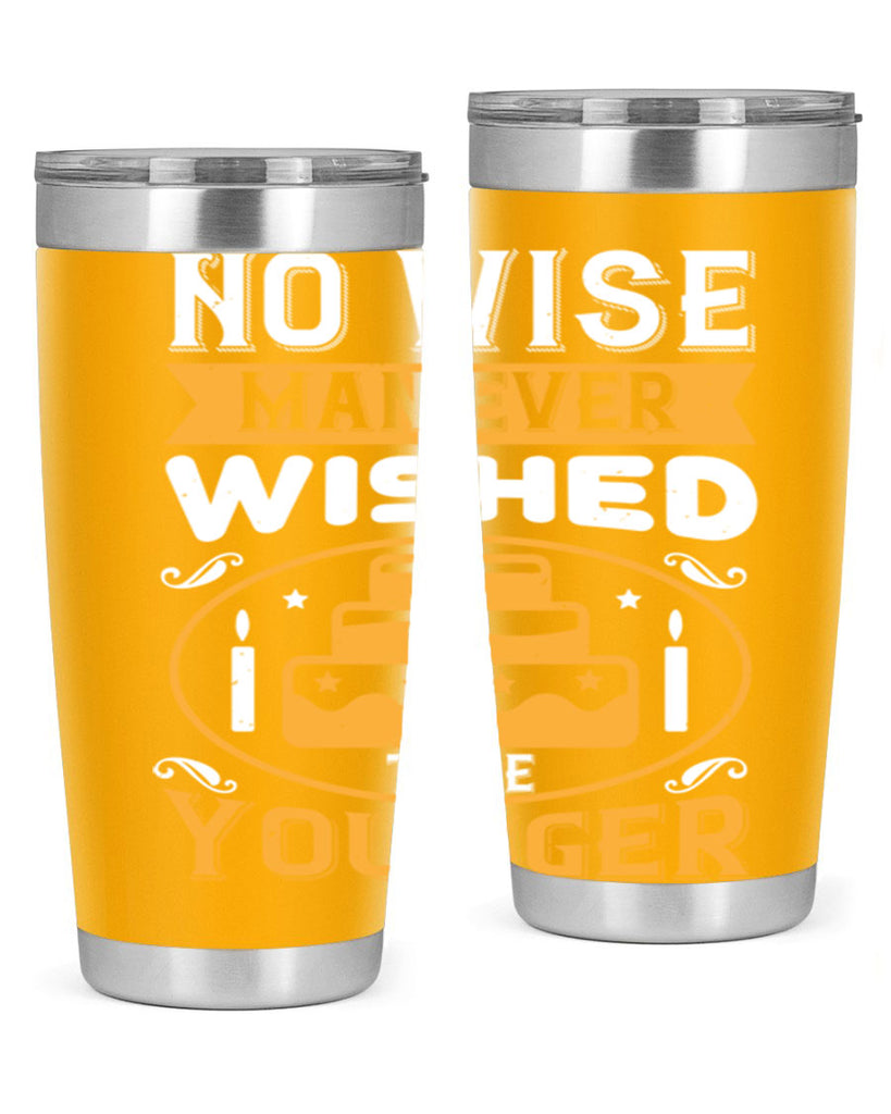 No wise man ever wished to be younger Style 53#- birthday- tumbler