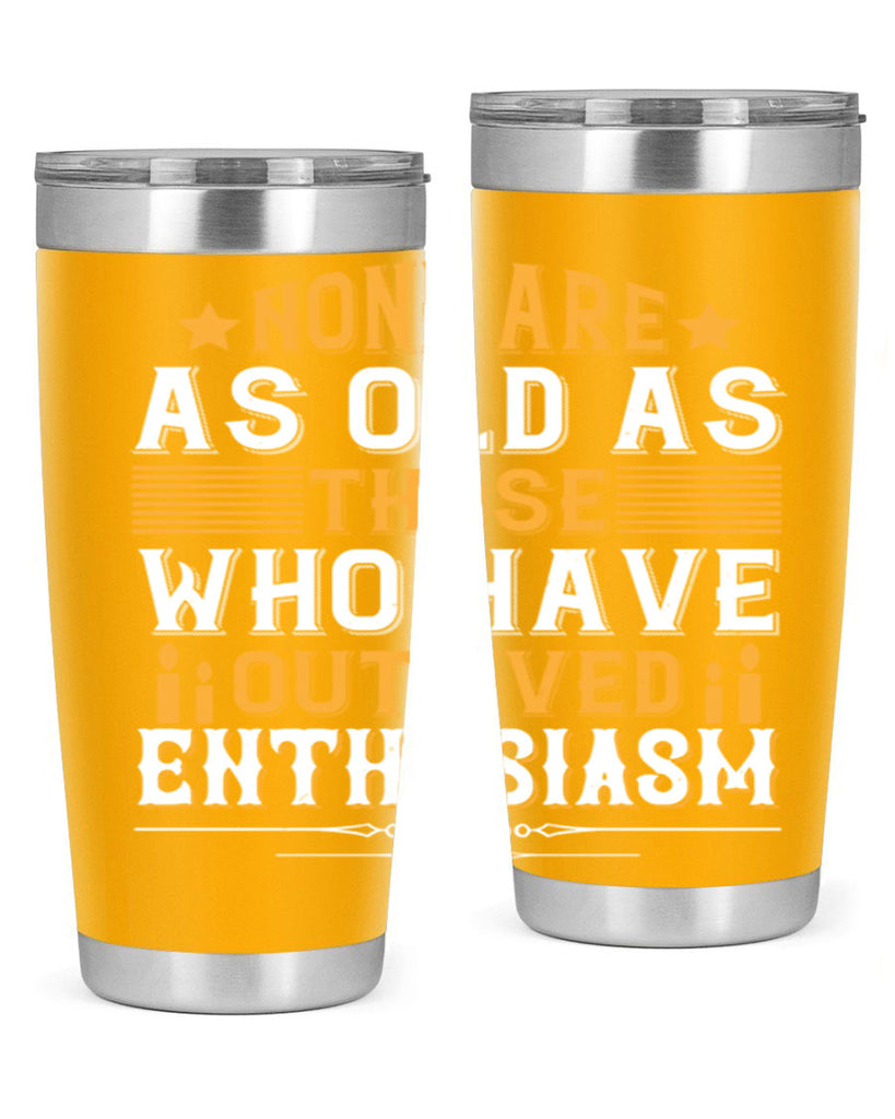 None are as old as those who have outlived enthusiasm Style 51#- birthday- tumbler