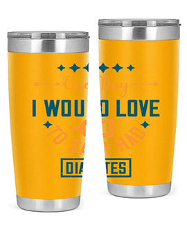 One Day I Would Love To Say I Had Diabetes Style 16#- diabetes- Tumbler