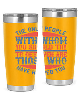 The only people with whom you should try to get even are those who have helped you Style 23#- volunteer- Tumbler