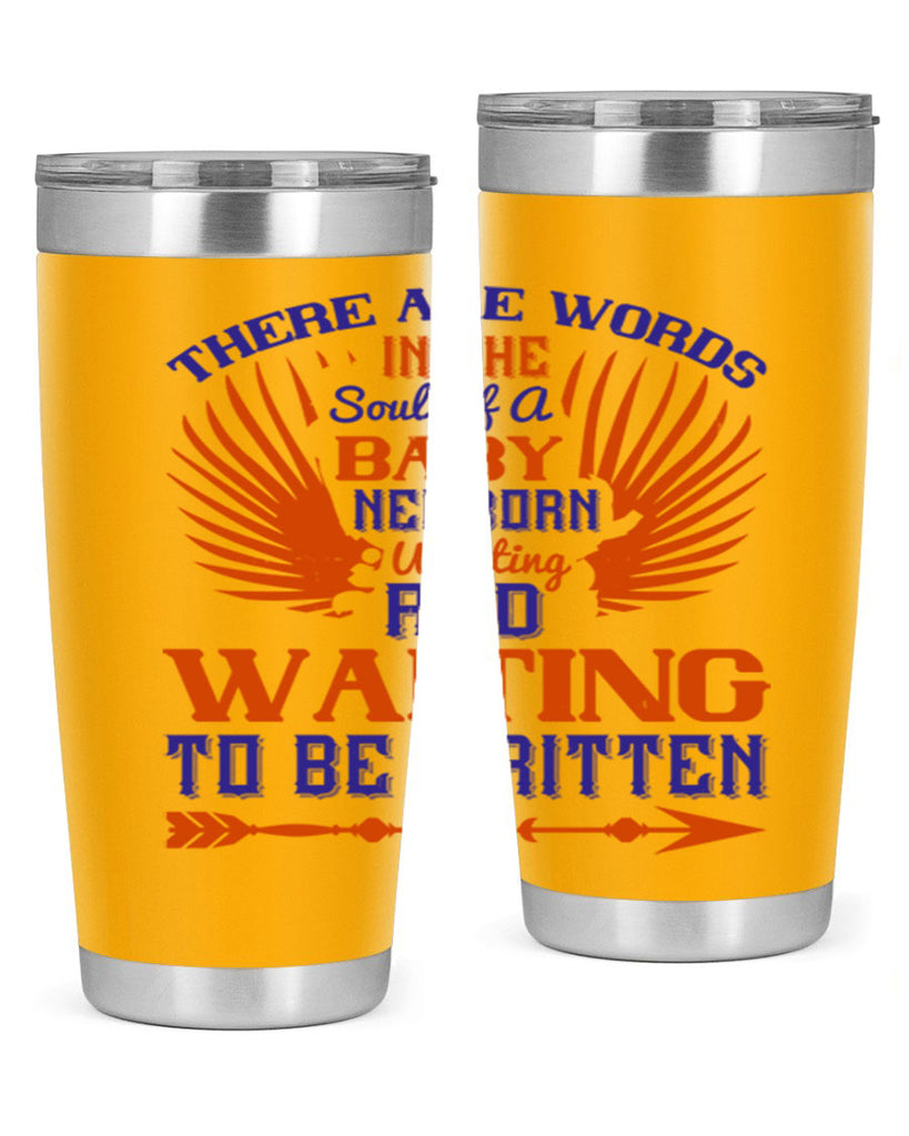 There are words in the soul of a newborn baby wanting and waiting to be written Style 6#- baby- tumbler