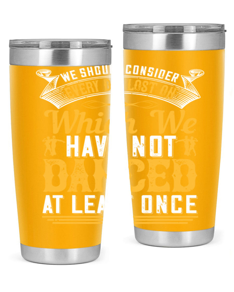 We should consider every day lost on which we have not danced at least once 42#- dance- Tumbler
