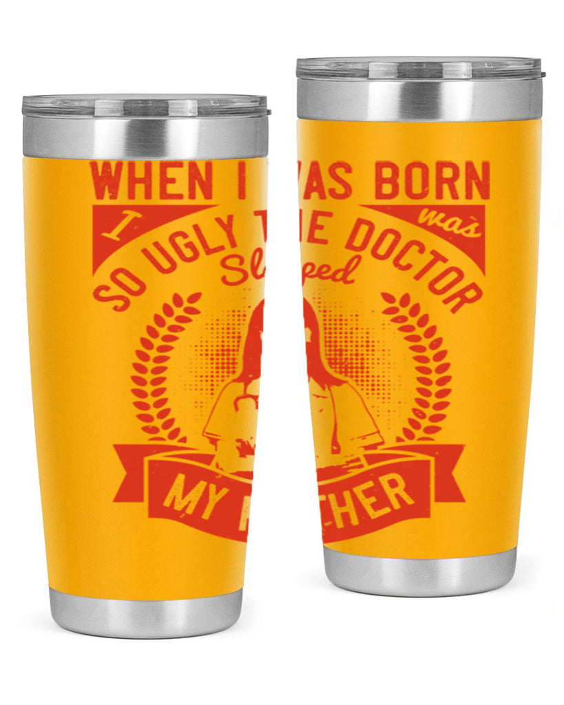 When I was born I was so ugly the doctor slapped my mother Style 11#- medical- tumbler