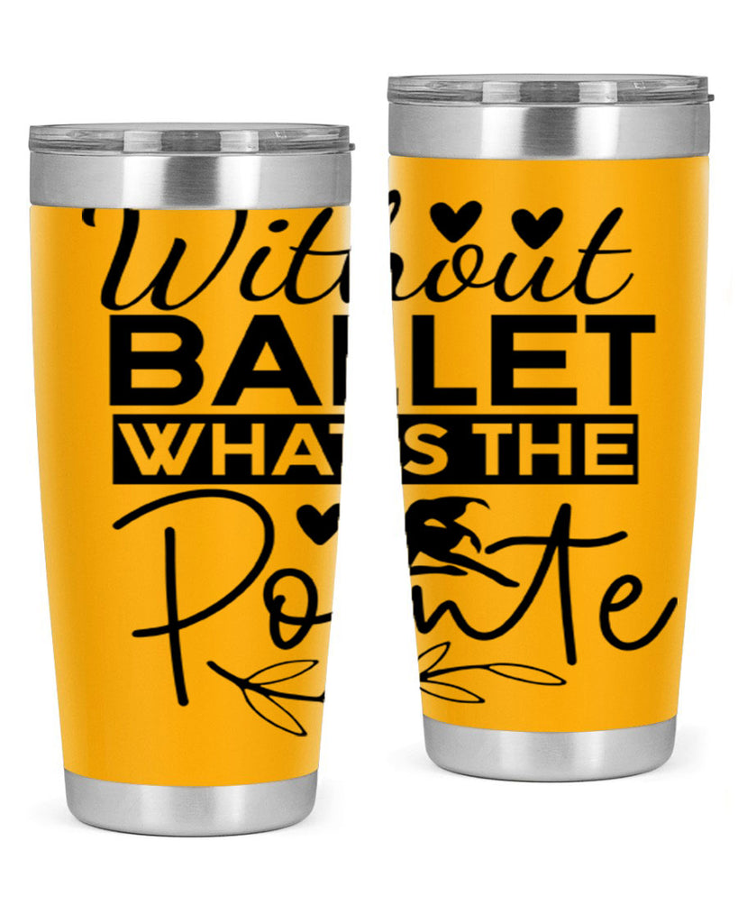 Without Ballet WhatS the Pointe 97#- ballet- Tumbler