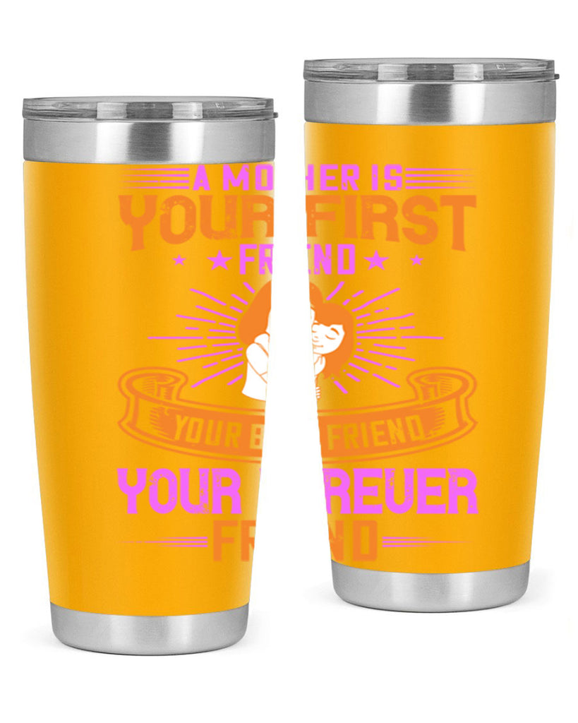 a mother is your first friend your best friend your forever friend 240#- mom- Tumbler