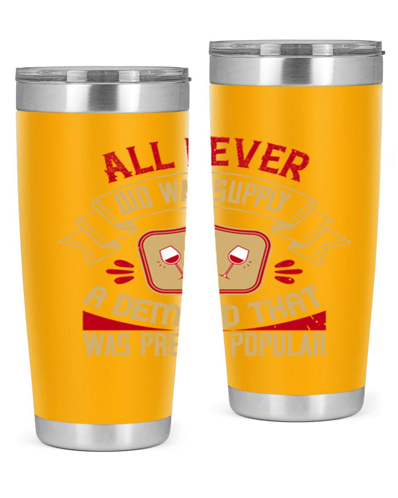 all i ever did was supply a demand that was pretty popular 45#- drinking- Tumbler