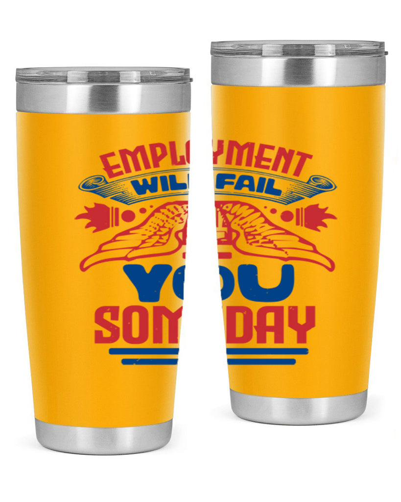employment will fail you someday Style 79#- Fourt Of July- Tumbler