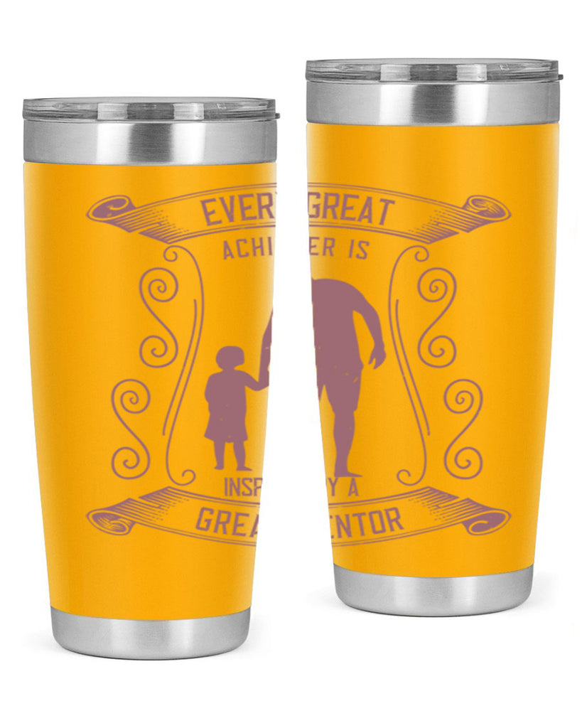 every great achiever is inspired by a great mentor 268#- fathers day- Tumbler